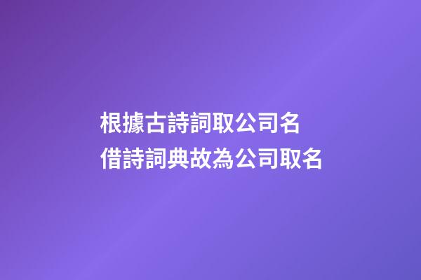 根據古詩詞取公司名 借詩詞典故為公司取名-第1張-公司起名-玄機派